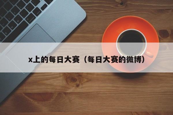 x上的每日大赛(每日大赛的微博)