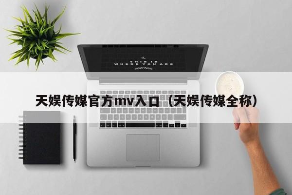 天娱传媒官方mv入口(天娱传媒全称)