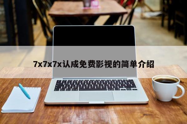 7x7x7x认成免费影视的简单介绍