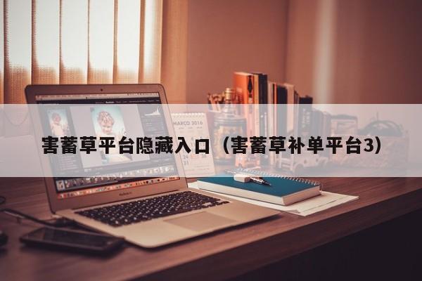 害蓄草平台隐藏入口(害蓄草补单平台3)
